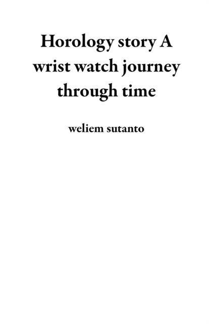 Horology story  A wrist watch journey through time