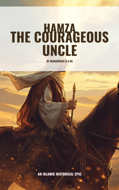 Hamza the Courageous Uncle of Muhammad (S.A.W)
