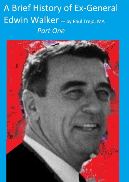 Brief History of Ex-General Edwin Walker: Part One