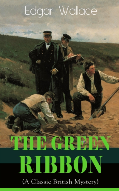 The Green Ribbon (A Classic British Mystery) : Thriller Novel from the prolific author known for the creation of King Kong, The Four Just Men, Detective Sgt. Elk, Mr. J. G. Reeder, Educated Evans, The