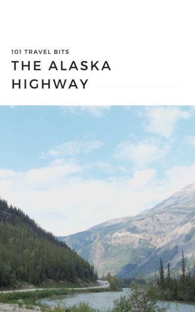 101 Travel Bits: The Alaska Highway