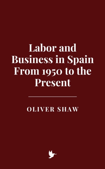 Labor and Business in Spain: From 1950 to the Present