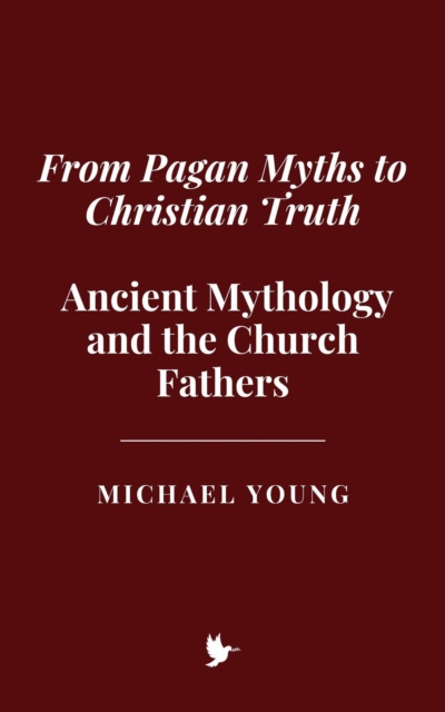 From Pagan Myths to Christian Truth: Ancient Mythology and the Church Fathers