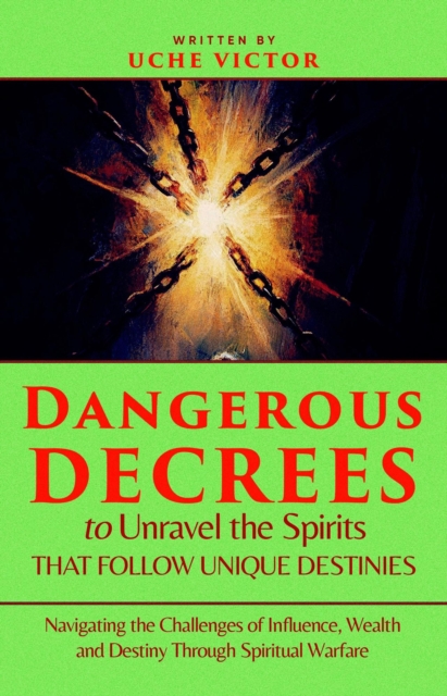 Dangerous Decrees to Unravel the Spirits That Follow Unique Destinies: Navigating the Challenges of Influence, Wealth, and Destiny Through Spiritual Warfare