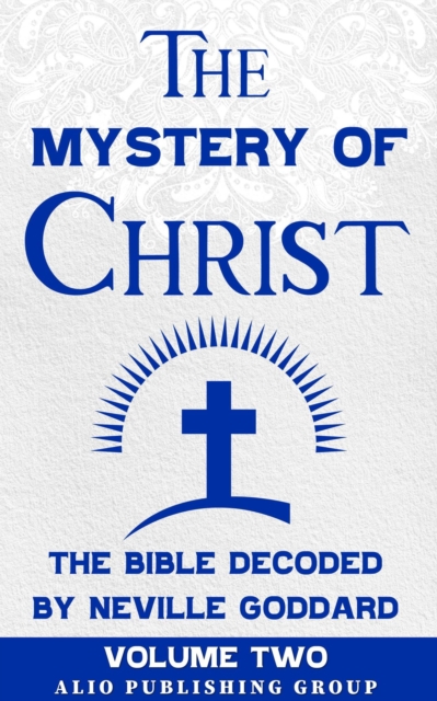 Mystery of Christ: The Bible Decoded by Neville Goddard Volume Two