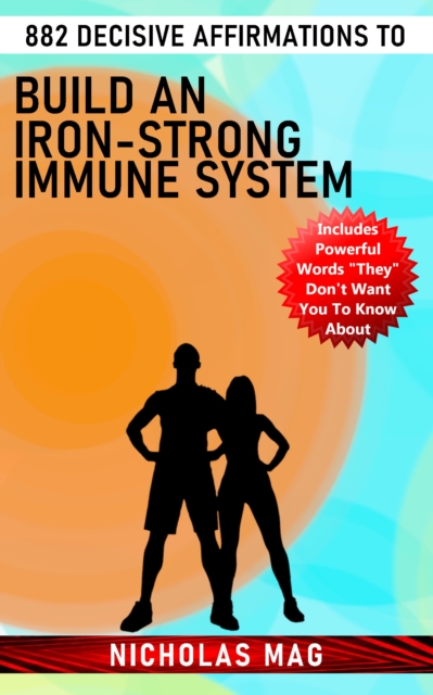 882 Decisive Affirmations to Build an Iron-Strong Immune System