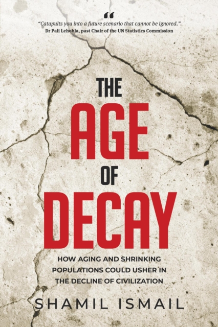 Age of Decay: How Aging and Shrinking Populations Could Usher in the Decline of Civilization (Revised Edition)