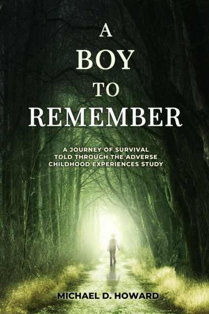 Boy to Remember: A Journey of Survival Told through the Adverse Childhood Experiences Study
