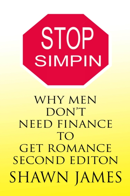 Stop Simpin- Why Men Don't Need Finance To Get Romance Second Edition