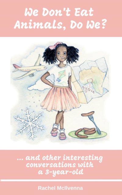 &quote;We Don't Eat Animals, Do We?&quote; And Other Interesting Conversations With a Three-Year-Old