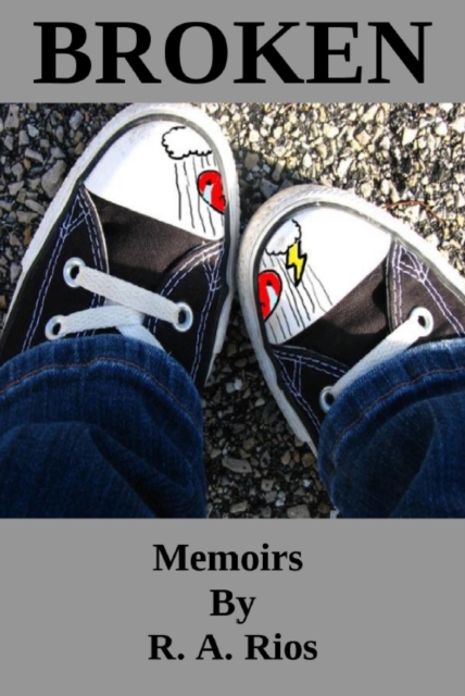 Broken, Memoirs by R A Rios