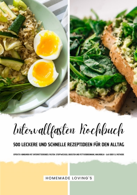 Intervallfasten Kochbuch - 500 leckere & schnelle Rezeptideen für den Alltag (Effektiv Abnehmen mit Intermittierendes Fasten: Stoffwechsel boosten & Fettverbrennung ankurbeln - 16:8 oder 5:2 Methode)