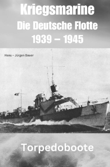 Kriegsmarine - Die Deutsche Flotte 1939 – 1945