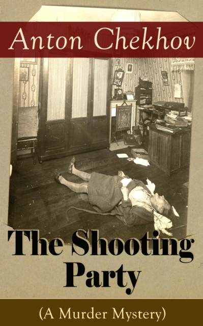The Shooting Party (A Murder Mystery) : Intriguing thriller by one of the greatest Russian author and playwright of Uncle Vanya, The Cherry Orchard, The Three Sisters and The Seagull