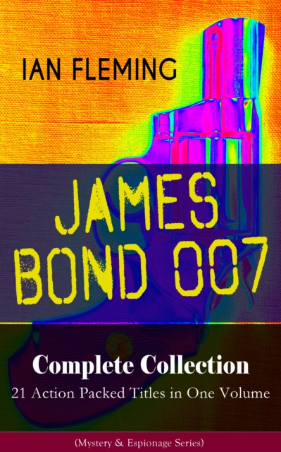 JAMES BOND 007 Complete Collection - 21 Action Packed Titles in One Volume (Mystery & Espionage Series)