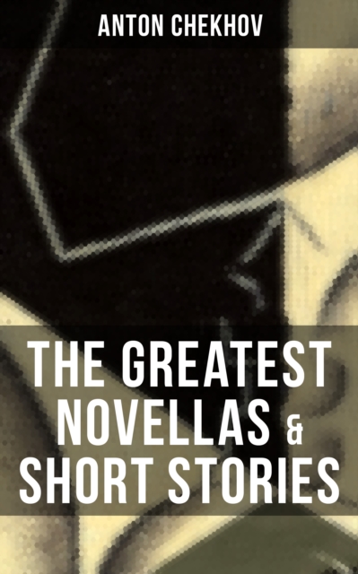 Greatest Novellas & Short Stories of Anton Chekhov