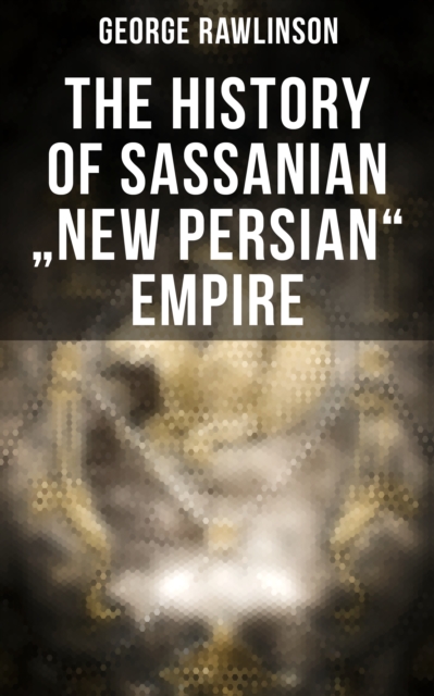 History of Sassanian &quote;New Persian&quote; Empire