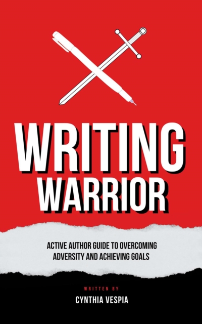 Writing Warrior: An Active Author Guide to Overcoming Adversity & Achieving Goals
