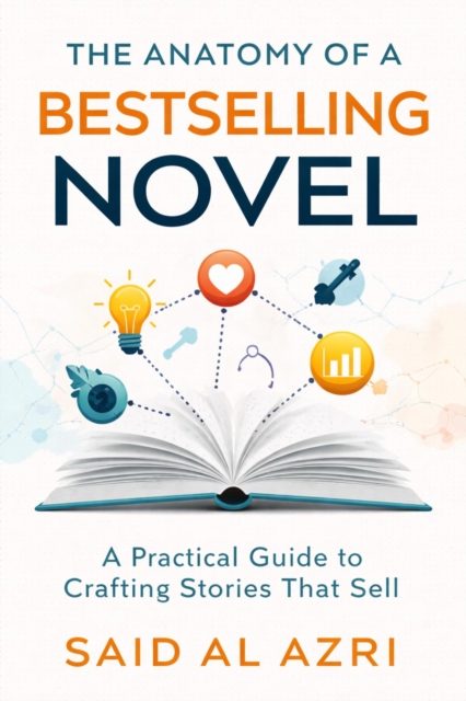 Anatomy of a Bestselling Novel: A Practical Guide to Crafting Stories That Sell