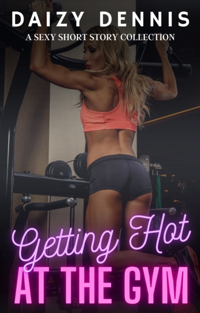 Getting Hot At The Gym: A Sexy Short Story Collection