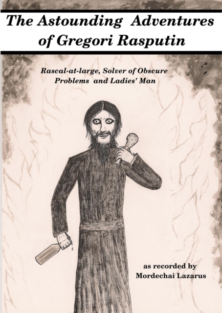 Astounding Adventures of Gregori Rasputin,  Rascal-at-large, Solver of Obscure Problems and Ladies' Man