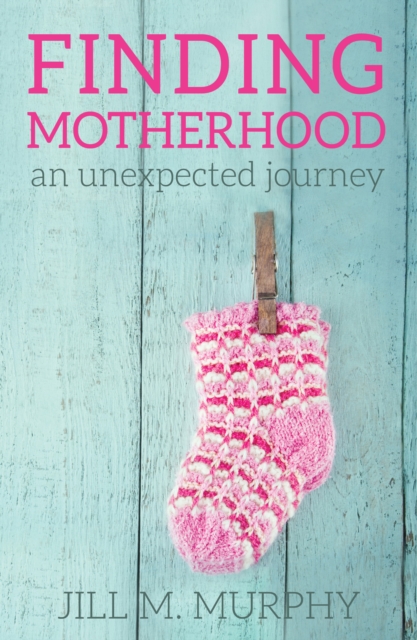 Finding Motherhood: An Unexpected Journey