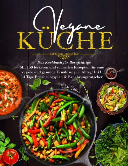 Vegane Küche - Das Kochbuch für Berufstätige. Mit 150 leckeren und schnellen Rezepten für eine vegane und gesunde Ernährung im Alltag!