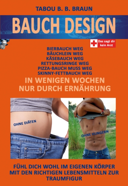 Bauch-Design: Bauch weg, Käse-, Pizza- Bierbauch weg, Rettungsringe weg. In wenigen Wochen, nur durch Ernährung