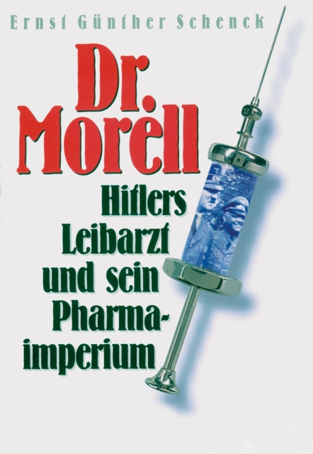 Dr. Morell. Hitlers Leibarzt und sein Pharmaimperium