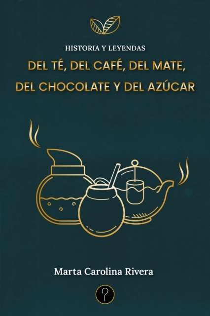 Historia y leyendas del té, del café, del mate, del chocolate y del azúcar