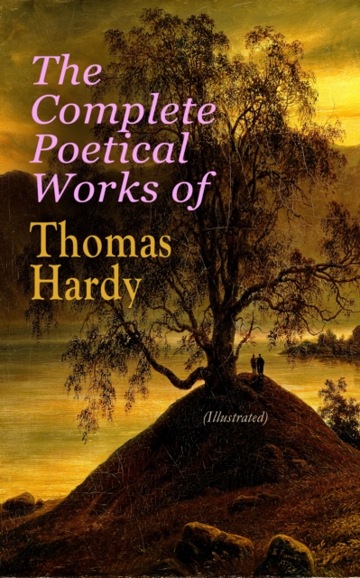 Complete Poetical Works of Thomas Hardy (Illustrated)