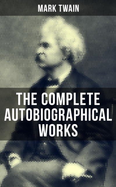 Complete Autobiographical Works of Mark Twain