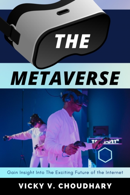 Metaverse : Gain Insight Into The Exciting Future of the Internet