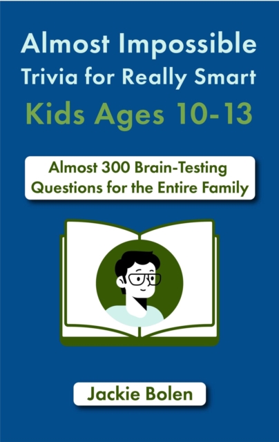 Almost Impossible Trivia for Really Smart Kids Ages 10-13: Nearly 300 Brain-Teasing Questions for the Entire Family