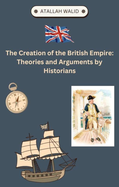 Creation of the British Empire Theories and Arguments by Historians