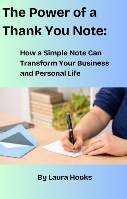 Power of a Thank You Note:  How a Simple Note Can Transform Your Business and Personal Life
