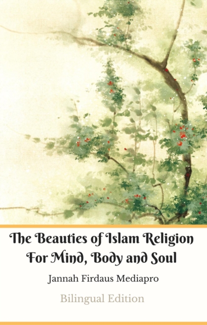 Beauties of Islam Religion For Mind, Body and Soul Bilingual Edition