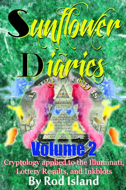 Sunflower Diaries: Cryptology Applied to the Illuminati, Lottery Results, and Inkblots, Volume 2