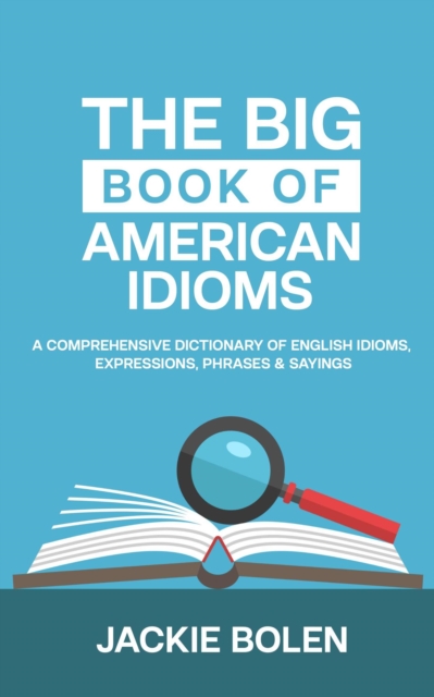 Big Book of American Idioms:  A Comprehensive Dictionary of English Idioms, Expressions, Phrases & Sayings