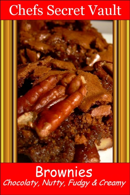 Brownies: Chocolaty, Nutty, Fudgy, and Creamy