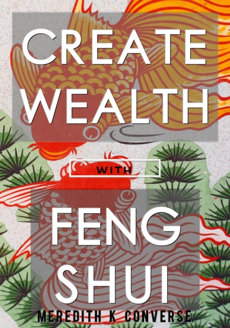 Create Wealth: Using the Prinicples of Feng Shui