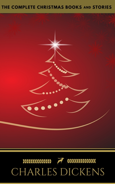 Charles Dickens: The Complete Christmas Books and Stories (The Greatest Writers of All Time)