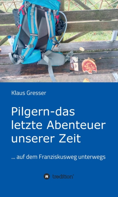 Pilgern - das letzte Abenteuer unserer Zeit
