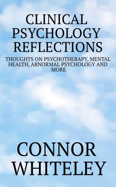 Clinical Psychology Reflections: Thoughts On Psychotherapy, Mental Health, Abnormal Psychology and More