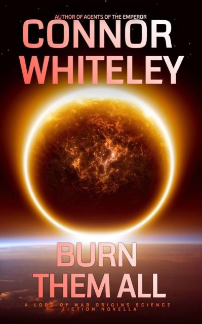 Burn Them All: A Lord of War Origins Science Fiction Novella