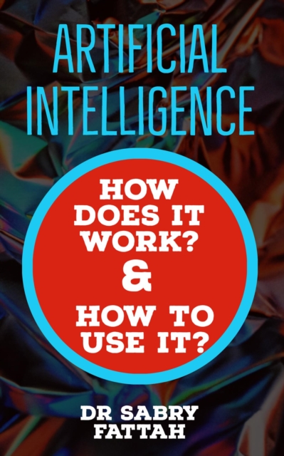 &quote;Artificial Intelligence: How Does It Work? And How to Use It?&quote;