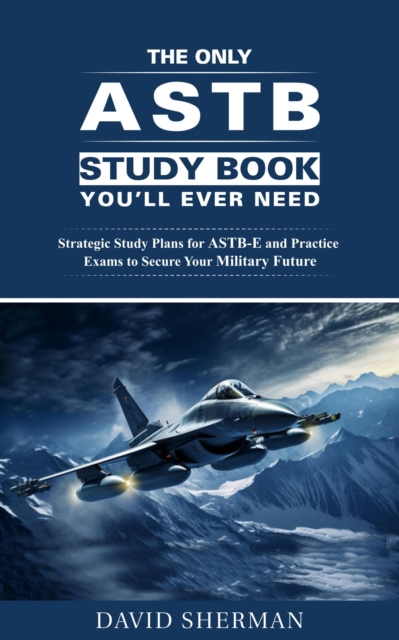 Only ASTB Study Book You'll Ever Need: Strategic Study Plans for ASTB-E and Practice Exams to Secure Your Military Future