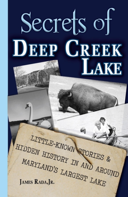 Secrets of Deep Creek Lake: Little Known Stories & Hidden History In and Around Maryland's Largest Lake