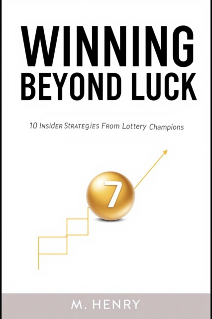 Winning Beyond Luck 10 Insider Strategies From Lottery Champions