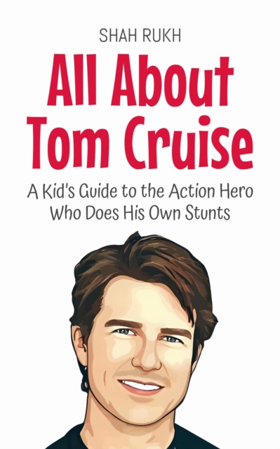 All About Tom Cruise: A Kid's Guide to the Action Hero Who Does His Own Stunts